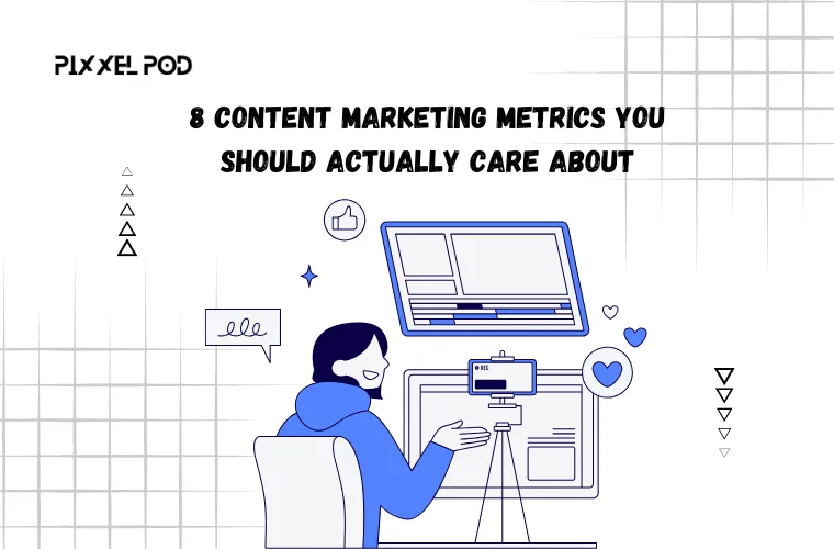 8 Content Marketing Metrics You Should Actually Care About