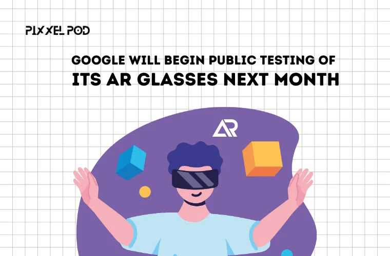 Google Will Begin Public Testing of its AR Glasses Next Month