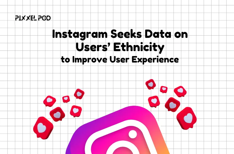 Instagram Seeks Data on Users’ Ethnicity to Improve User Experience