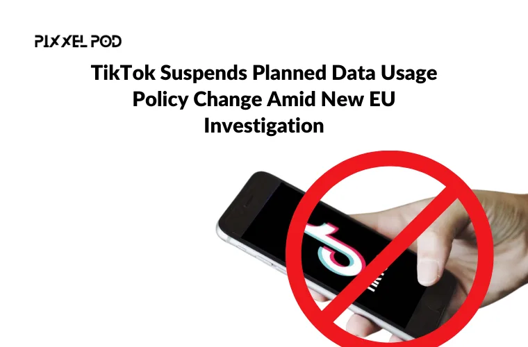 TikTok Suspends Planned Data Usage Policy Change Amid New EU Investigation