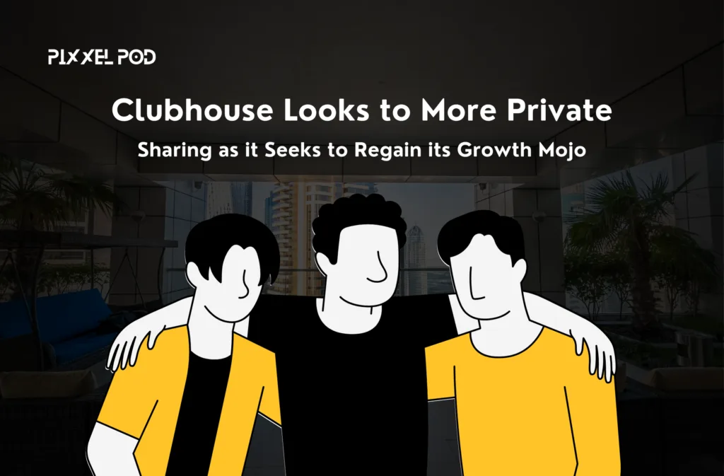 Clubhouse Looks to More Private Sharing as it Seeks to Regain its Growth Mojo