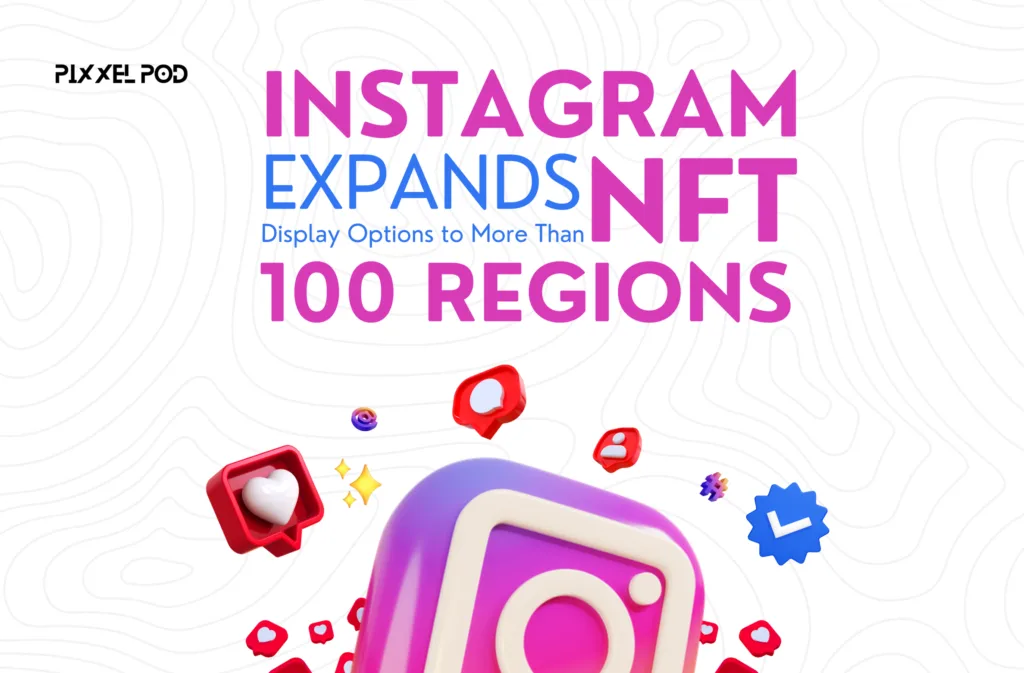 Instagram Expands NFT Display Options to More Than 100 Regions