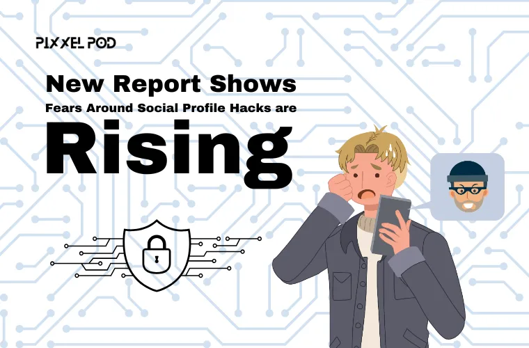 New Report Shows Fears Around Social Profile Hacks are Rising