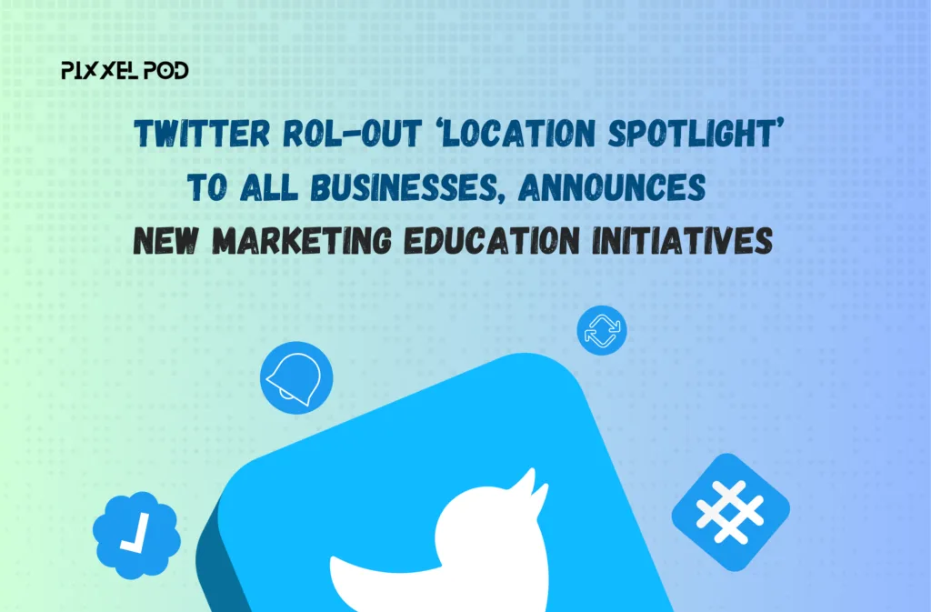 Twitter Rol-Out ‘Location Spotlight’ to All Businesses, Announces New Marketing Education Initiatives