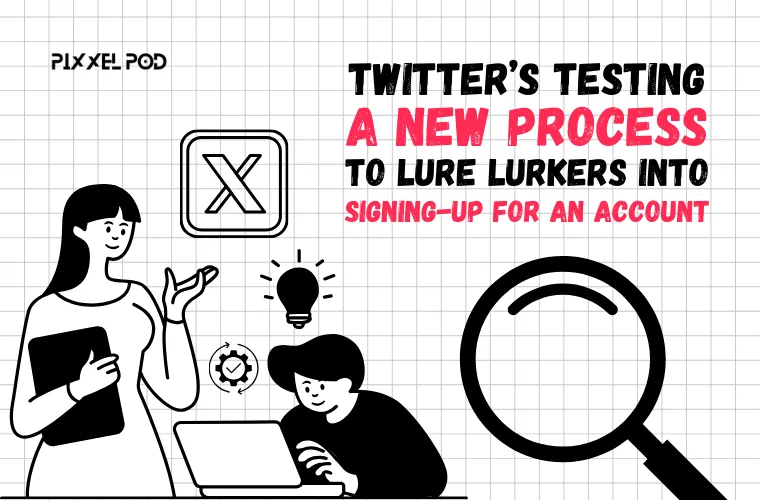 Twitter’s Testing a New Process to Lure Lurkers into Signing-Up for an Account