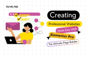 Creating Professional Websites Made Easy with Elementor Pro: The Ultimate Page Builder